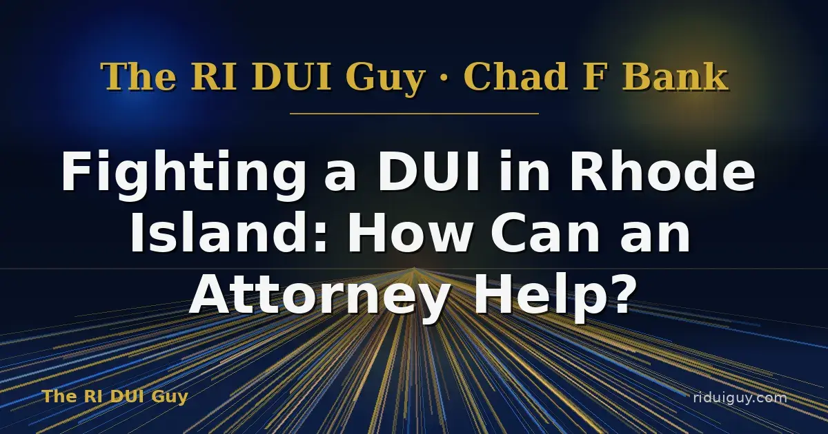 Fighting a DUI in Rhode Island: How Can an Attorney Help?